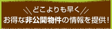 どこよりも早くお得な非公開物件の情報を提供！